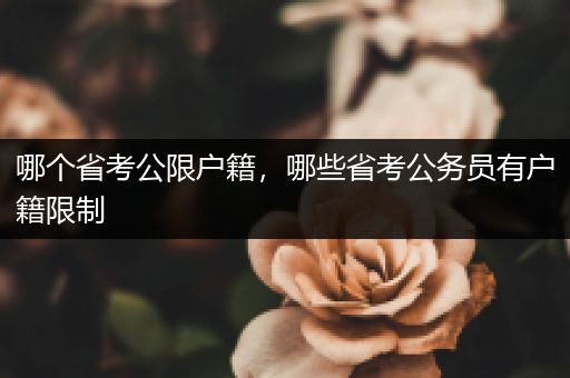 哪个省考公限户籍，哪些省考公务员有户籍限制