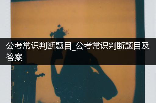 公考常识判断题目_公考常识判断题目及答案