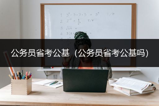 公务员省考公基（公务员省考公基吗）