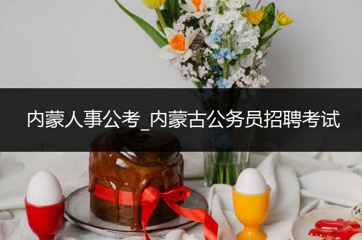 内蒙人事公考_内蒙古公务员招聘考试