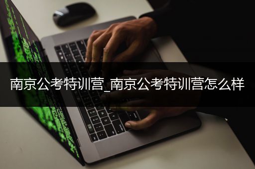 南京公考特训营_南京公考特训营怎么样