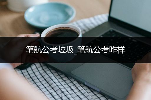 笔航公考垃圾_笔航公考咋样