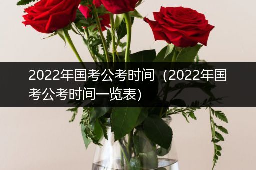 2022年国考公考时间（2022年国考公考时间一览表）