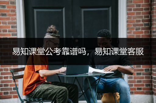 易知课堂公考靠谱吗，易知课堂客服