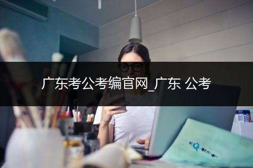 广东考公考编官网_广东 公考