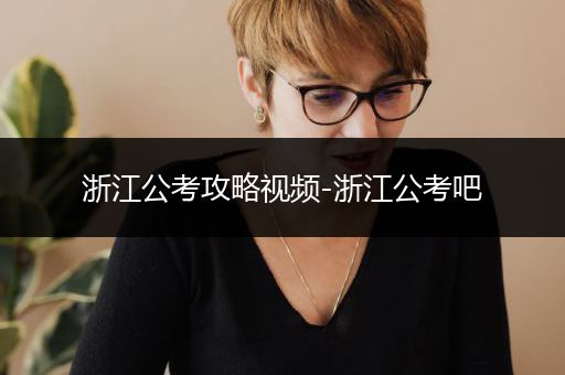 浙江公考攻略视频-浙江公考吧