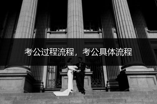 考公过程流程，考公具体流程