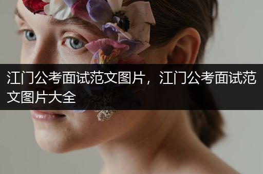 江门公考面试范文图片，江门公考面试范文图片大全