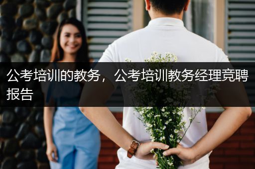 公考培训的教务，公考培训教务经理竞聘报告