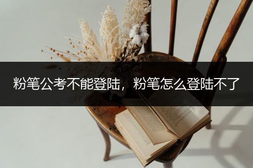 粉笔公考不能登陆，粉笔怎么登陆不了