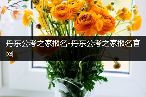 丹东公考之家报名-丹东公考之家报名官网
