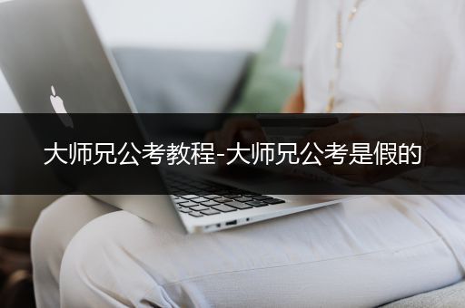 大师兄公考教程-大师兄公考是假的