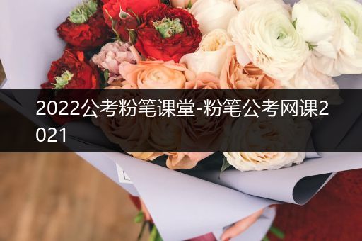 2022公考粉笔课堂-粉笔公考网课2021