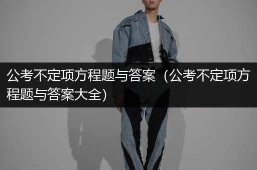 公考不定项方程题与答案（公考不定项方程题与答案大全）