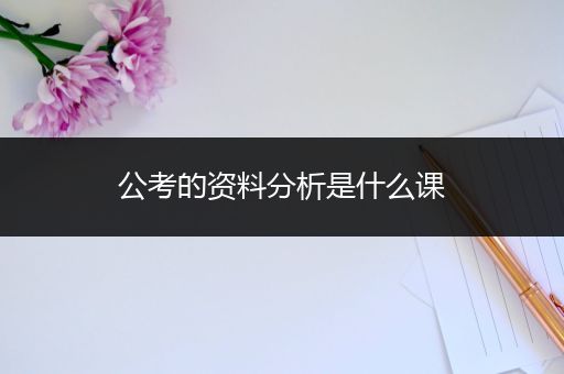 公考的资料分析是什么课