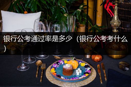 银行公考通过率是多少（银行公考考什么）