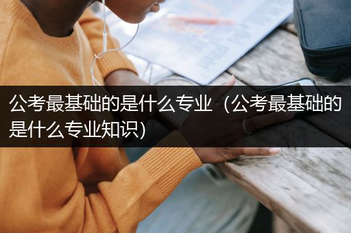 公考最基础的是什么专业（公考最基础的是什么专业知识）