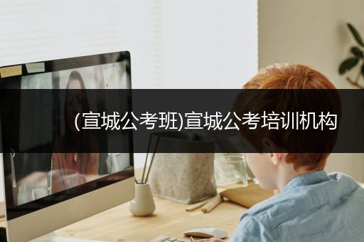 （宣城公考班)宣城公考培训机构