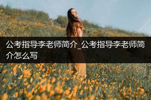 公考指导李老师简介_公考指导李老师简介怎么写