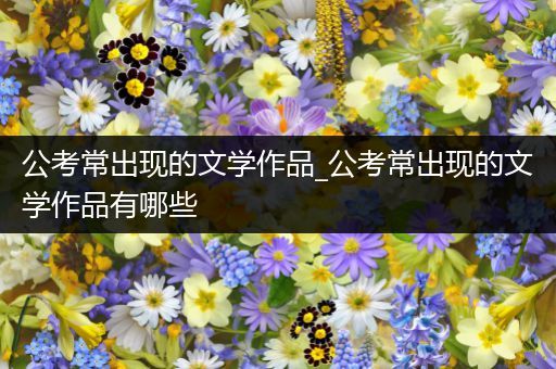 公考常出现的文学作品_公考常出现的文学作品有哪些