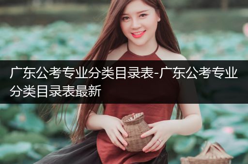 广东公考专业分类目录表-广东公考专业分类目录表最新