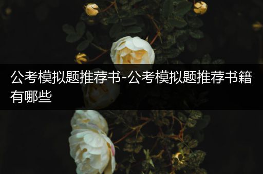 公考模拟题推荐书-公考模拟题推荐书籍有哪些