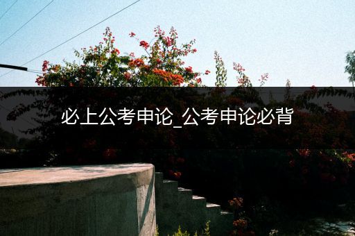 必上公考申论_公考申论必背