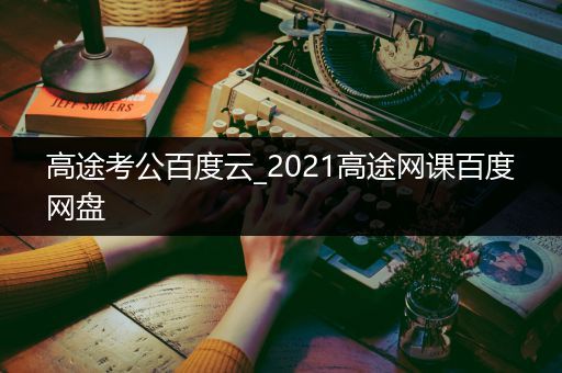 高途考公百度云_2021高途网课百度网盘