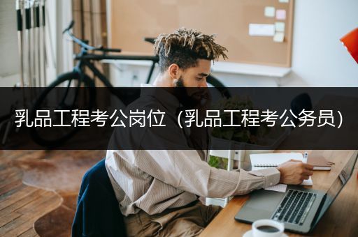 乳品工程考公岗位（乳品工程考公务员）
