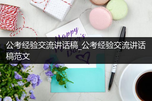 公考经验交流讲话稿_公考经验交流讲话稿范文