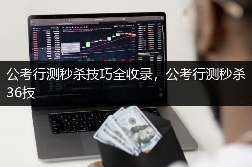 公考行测秒杀技巧全收录，公考行测秒杀36技