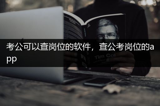 考公可以查岗位的软件，查公考岗位的app