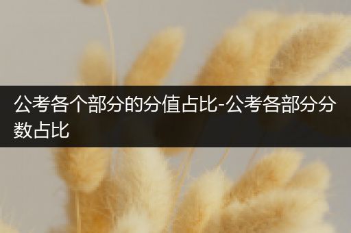 公考各个部分的分值占比-公考各部分分数占比