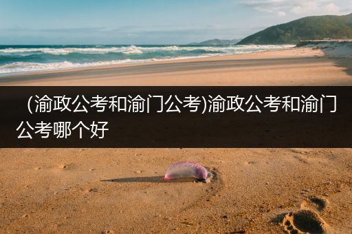 （渝政公考和渝门公考)渝政公考和渝门公考哪个好