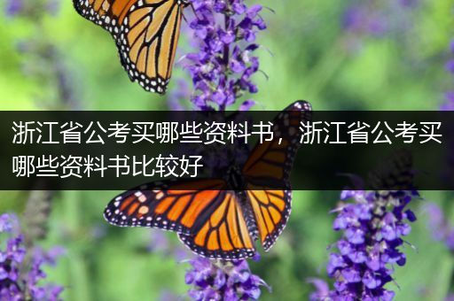 浙江省公考买哪些资料书，浙江省公考买哪些资料书比较好