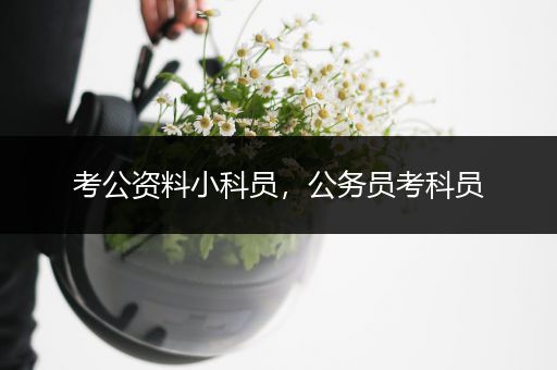 考公资料小科员，公务员考科员