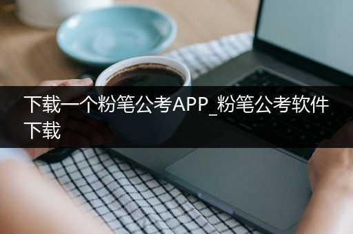 下载一个粉笔公考APP_粉笔公考软件下载