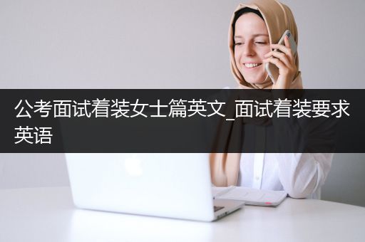 公考面试着装女士篇英文_面试着装要求英语