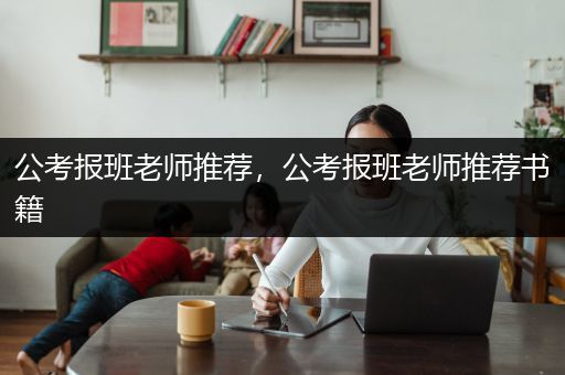 公考报班老师推荐，公考报班老师推荐书籍