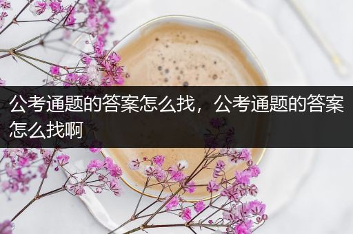 公考通题的答案怎么找，公考通题的答案怎么找啊