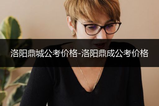 洛阳鼎城公考价格-洛阳鼎成公考价格