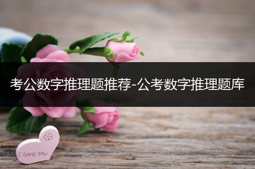 考公数字推理题推荐-公考数字推理题库
