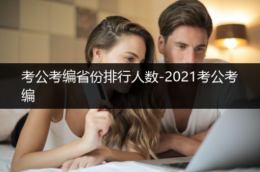 考公考编省份排行人数-2021考公考编