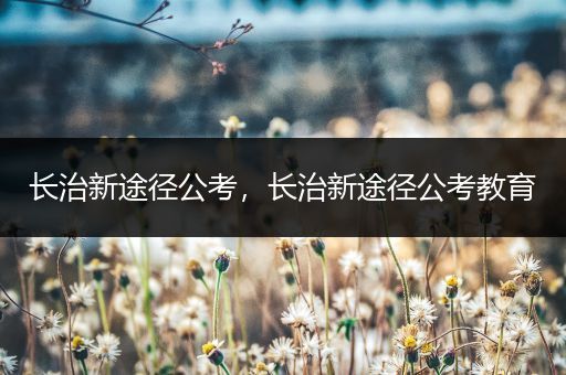 长治新途径公考，长治新途径公考教育