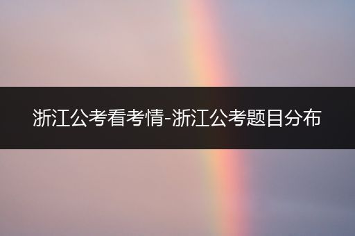浙江公考看考情-浙江公考题目分布