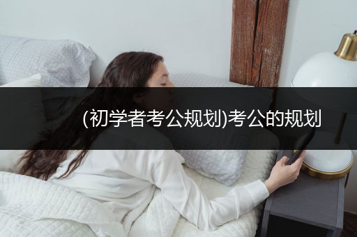 （初学者考公规划)考公的规划