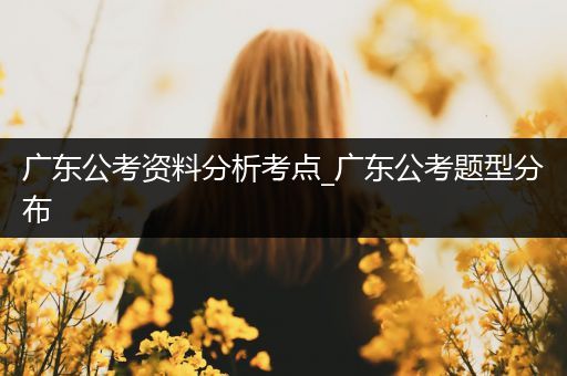 广东公考资料分析考点_广东公考题型分布