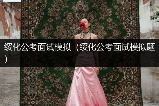 绥化公考面试模拟（绥化公考面试模拟题）