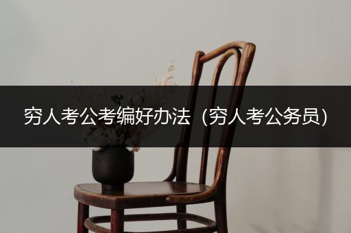穷人考公考编好办法（穷人考公务员）