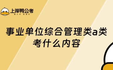 综合应用能力a类：事业单位综合管理类a类考什么内容